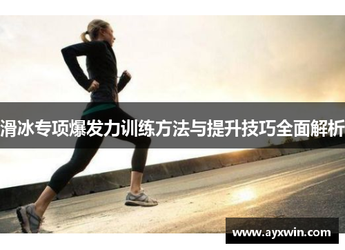 滑冰专项爆发力训练方法与提升技巧全面解析